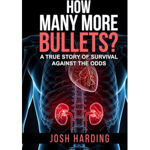 Harding, Josh How Many More Bullets?: A True Story of Survival, Hope, and the Relentless Will to Live Harding, Josh How Many More Bullets?: A True Story of Survival, Hope, and the Relentless Will to Live