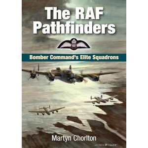 Chorlton, Mr Martyn The RAF Pathfinders: Bomber Command's Elite Squadrons (Second World War Aviation History) Chorlton, Mr Martyn The RAF Pathfinders: Bomber Command's Elite Squadrons (Second World War Aviation History)