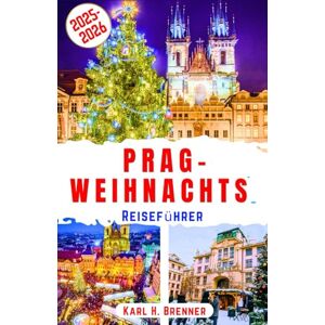 Brenner, Karl H. Prag-Weihnachts reiseführer 2025-2026: Entdecken Sie bezaubernde Weihnachtsmärkte, gemütliche Winteratmosphäre und zeitlosen Charme im Herzen Böhmens ... und Reiseempfehlungen (BEST GERMAN GUIDES) Brenner, Karl H. Prag-Weihnachts reiseführer 2025-2026: Entdecken Sie bezaubernde Weihnachtsmärkte, gemütliche Winteratmosphäre und zeitlosen Charme im Herzen Böhmens ... und Reiseempfehlungen (BEST GERMAN GUIDES)