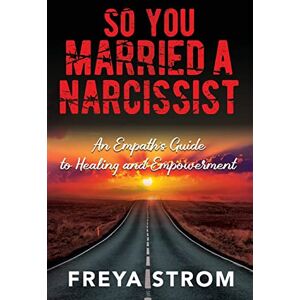 Freya So You Married a Narcissist: An Empath’s Guide to Healing and Empowerment Freya So You Married a Narcissist: An Empath’s Guide to Healing and Empowerment