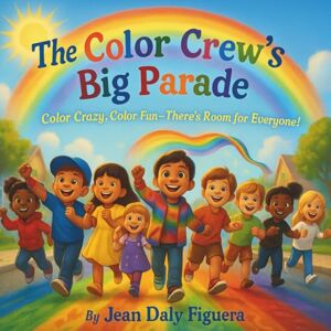 Daly Figuera, Jean The Color Crew’s Big Parade: Color Crazy, Color Fun—There’s Room for Everyone! Daly Figuera, Jean The Color Crew’s Big Parade: Color Crazy, Color Fun—There’s Room for Everyone!