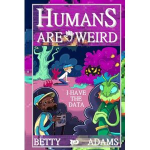 Adams, Betty Humans are Weird: I Have the Data Adams, Betty Humans are Weird: I Have the Data
