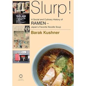 Kushner, Barak Slurp! A Social and Culinary History of Ramen Japan's Favorite Noodle Soup Kushner, Barak Slurp! A Social and Culinary History of Ramen Japan's Favorite Noodle Soup