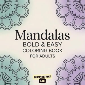 Lab, Inkspirations Mandalas Bold & Easy Coloring Book for Adults: An Adult Coloring Pages with Simple, Thick-Lined, and Stress-Free Mandala Designs for Beginners and Seniors Lab, Inkspirations Mandalas Bold & Easy Coloring Book for Adults: An Adult Coloring Pages with Simple, Thick-Lined, and Stress-Free Mandala Designs for Beginners and Seniors