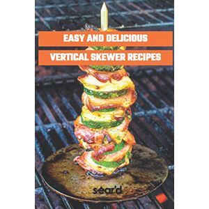 Moore, Adam Easy and Delicious Vertical Skewer Recipes Moore, Adam Easy and Delicious Vertical Skewer Recipes