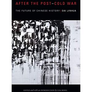 Dai, Jinhua After the Post–Cold War: The Future of Chinese History (Sinotheory) Dai, Jinhua After the Post–Cold War: The Future of Chinese History (Sinotheory)