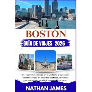 James, Nathan BOSTÓN GUÍA DE VIAJE 2026: Un recorrido centrado en el visitante a través de la historia local, los distritos costeros, la cultura gastronómica y una fácil navegación urbana. James, Nathan BOSTÓN GUÍA DE VIAJE 2026: Un recorrido centrado en el visitante a través de la historia local, los distritos costeros, la cultura gastronómica y una fácil navegación urbana.