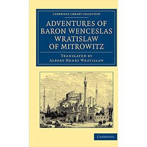 Adventures of Baron Wenceslas Wratislaw of Mitrowitz: What he Saw in the Turkish Metropolis, Constantinople; Experienced in his Captivity; And after ... Travel, Middle East and Asia Minor) Adventures of Baron Wenceslas Wratislaw of Mitrowitz: What he Saw in the Turkish Metropolis, Constantinople; Experienced in his Captivity; And after ... Travel, Middle East and Asia Minor)
