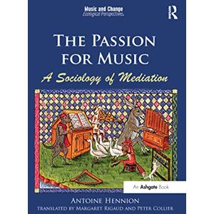 Hennion, Antoine The Passion for Music: A Sociology of Mediation (Music and Change: Ecological Perspectives) Hennion, Antoine The Passion for Music: A Sociology of Mediation (Music and Change: Ecological Perspectives)