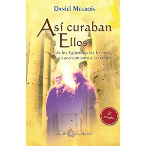 Meurois-Givaudan, Daniel Así curaban ellos : -- de los egipcios a los esenios, un acercamiento a la terapia Meurois-Givaudan, Daniel Así curaban ellos : -- de los egipcios a los esenios, un acercamiento a la terapia