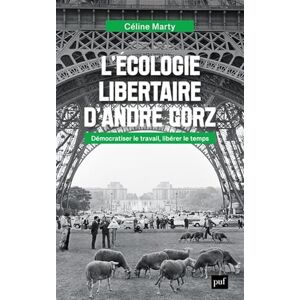 Marty, Céline L'écologie libertaire d'André Gorz: Démocratiser le travail, libérer le temps Marty, Céline L'écologie libertaire d'André Gorz: Démocratiser le travail, libérer le temps