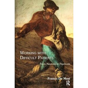 De Masi, Franco Working With Difficult Patients: From Neurosis to Psychosis De Masi, Franco Working With Difficult Patients: From Neurosis to Psychosis
