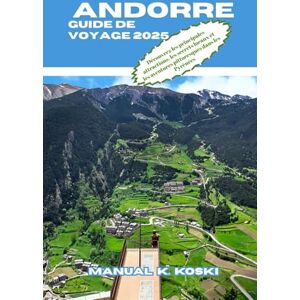 Koski, Manual K. Andorre Guide de Voyage 2025: Découvrez les principales attractions, les secrets locaux et les aventures pittoresques dans les Pyrénées Koski, Manual K. Andorre Guide de Voyage 2025: Découvrez les principales attractions, les secrets locaux et les aventures pittoresques dans les Pyrénées