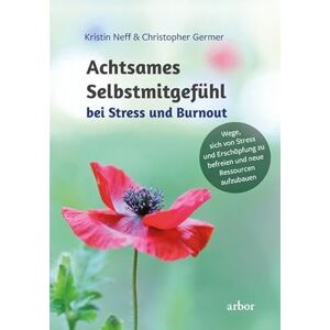 Neff Achtsames Selbstmitgefühl bei Stress und Burnout: Wege, sich von Stress und Erschöpfung zu befreien und neue Ressourcen aufzubauen Neff Achtsames Selbstmitgefühl bei Stress und Burnout: Wege, sich von Stress und Erschöpfung zu befreien und neue Ressourcen aufzubauen