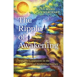Ann-Marie, Marchant Ripple of Awakening, The: A Mighty Companion on the Spiritual Awakening Journey Ann-Marie, Marchant Ripple of Awakening, The: A Mighty Companion on the Spiritual Awakening Journey