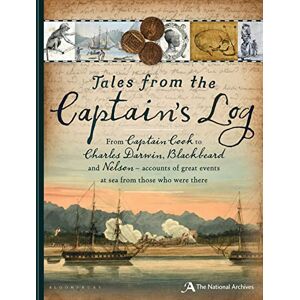 The National Archives Tales from the Captain's Log: From Captain Cook to Charles Darwin, Blackbeard and Nelson Accounts of Great Events at Sea from Those Who Were There The National Archives Tales from the Captain's Log: From Captain Cook to Charles Darwin, Blackbeard and Nelson Accounts of Great Events at Sea from Those Who Were There