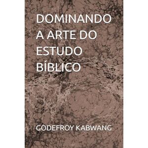 KABWANG, GODEFROY L DOMINANDO A ARTE DO ESTUDO BÍBLICO KABWANG, GODEFROY L DOMINANDO A ARTE DO ESTUDO BÍBLICO