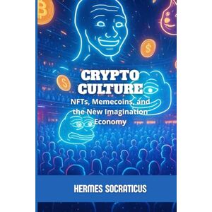 Socraticus, Hermes Crypto Culture: NFTs, Memecoins, and the New Imagination Economy (Blockchain, Cryptoeconomy and the Future of Digital Structures) Socraticus, Hermes Crypto Culture: NFTs, Memecoins, and the New Imagination Economy (Blockchain, Cryptoeconomy and the Future of Digital Structures)