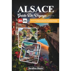 Blane, Serafina GUIDE DE VOYAGE ALSACE 2026: Découvrez des villages de contes de fées, des vignobles pittoresques et le charme intemporel de la région d'Alsace en France Blane, Serafina GUIDE DE VOYAGE ALSACE 2026: Découvrez des villages de contes de fées, des vignobles pittoresques et le charme intemporel de la région d'Alsace en France