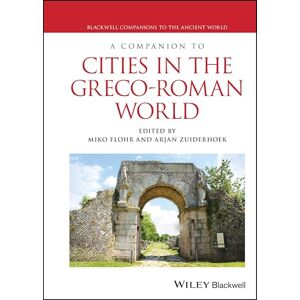 A Companion to Cities in the Greco-Roman World (Blackwell Companions to the Ancient World) A Companion to Cities in the Greco-Roman World (Blackwell Companions to the Ancient World)