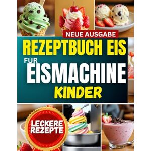kohler, tanja b Rezeptbuch eis Eismachine für Kinder: Ein fröhlicher, farbenfroher und kinderleichter Leitfaden für selbstgemachte Tiefkühldesserts, cremige Joghurts und milchfreie Köstlichkeiten kohler, tanja b Rezeptbuch eis Eismachine für Kinder: Ein fröhlicher, farbenfroher und kinderleichter Leitfaden für selbstgemachte Tiefkühldesserts, cremige Joghurts und milchfreie Köstlichkeiten
