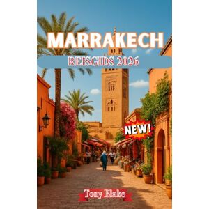 Blake, Tony MARRAKECH REISGIDS 2026: Ontdek de Rode Stad van Marokko: geschiedenis, cultuur, eten, soeks en avonturen buiten de medina Blake, Tony MARRAKECH REISGIDS 2026: Ontdek de Rode Stad van Marokko: geschiedenis, cultuur, eten, soeks en avonturen buiten de medina