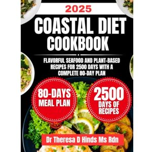 Hinds Ms Rdn, Dr Theresa D Coastal Diet Cookbook 2025: Flavorful Seafood and Plant-Based Recipes for 2500 Days with a Complete 80-Day Plan (Quick & Healthy Cookbook Series by Dr Theresa D Hinds Ms Rdn) Hinds Ms Rdn, Dr Theresa D Coastal Diet Cookbook 2025: Flavorful Seafood and Plant-Based Recipes for 2500 Days with a Complete 80-Day Plan (Quick & Healthy Cookbook Series by Dr Theresa D Hinds Ms Rdn)