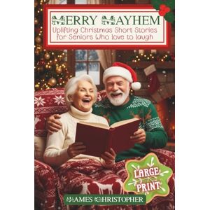 Christopher, James Merry Mayhem: Uplifting Christmas Short Stories for Seniors Who Love to Laugh: Large Print Touching Holiday Humor for Older Adults & Seniors (Seasons of Laughter Collection) Christopher, James Merry Mayhem: Uplifting Christmas Short Stories for Seniors Who Love to Laugh: Large Print Touching Holiday Humor for Older Adults & Seniors (Seasons of Laughter Collection)