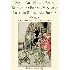 Kirby, Barbara Ann Wall Art Made Easy: Ready to Frame Vintage Arthur Rackham Prints Vol 5: 30 Beautiful Illustrations to Transform Your Home Kirby, Barbara Ann Wall Art Made Easy: Ready to Frame Vintage Arthur Rackham Prints Vol 5: 30 Beautiful Illustrations to Transform Your Home