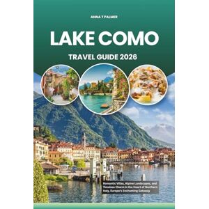 Palmer, Anna T LAKE COMO TRAVEL GUIDE 2026: Romantic Villas, Alpine Landscapes, and Timeless Charm in the Heart of Northern Italy, Europe’s Enchanting Getaway Palmer, Anna T LAKE COMO TRAVEL GUIDE 2026: Romantic Villas, Alpine Landscapes, and Timeless Charm in the Heart of Northern Italy, Europe’s Enchanting Getaway