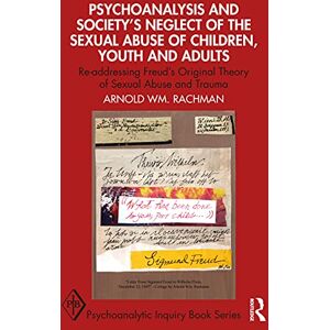 Rachman, Arnold Psychoanalysis and Society’s Neglect of the Sexual Abuse of Children, Youth and Adults: Re-addressing Freud’s Original Theory of Sexual Abuse and Trauma (Psychoanalytic Inquiry Book Series) Rachman, Arnold Psychoanalysis and Society’s Neglect of the Sexual Abuse of Children, Youth and Adults: Re-addressing Freud’s Original Theory of Sexual Abuse and Trauma (Psychoanalytic Inquiry Book Series)