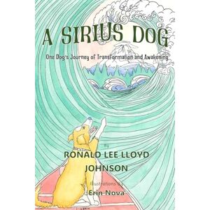 Lee A Sirius Dog: One Dog's Journey of Transformation and Awakening Lee A Sirius Dog: One Dog's Journey of Transformation and Awakening
