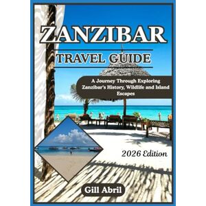 Abril, Gill ZANZIBAR TRAVEL GUIDE 2026: From Ancient Swahili Ports to Turquoise Shores: A Journey Through Exploring Zanzibar’s History, Wildlife, and Island Escapes (On the Go: Destination Guides by Gill Abril) Abril, Gill ZANZIBAR TRAVEL GUIDE 2026: From Ancient Swahili Ports to Turquoise Shores: A Journey Through Exploring Zanzibar’s History, Wildlife, and Island Escapes (On the Go: Destination Guides by Gill Abril)