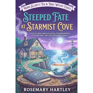 Hartley, Rosemary STEEPED FATE AT STARMIST COVE: A Witchy Tea Shop Cozy Mystery of Inheritance, Poisoned Blends, and Deadly Secrets in a Coastal Town (The Brine & Bloom Cozy Mysteries) Hartley, Rosemary STEEPED FATE AT STARMIST COVE: A Witchy Tea Shop Cozy Mystery of Inheritance, Poisoned Blends, and Deadly Secrets in a Coastal Town (The Brine & Bloom Cozy Mysteries)