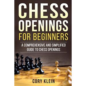 Klein, Cory Chess Openings for Beginners: A Comprehensive and Simplified Guide to Chess Openings Klein, Cory Chess Openings for Beginners: A Comprehensive and Simplified Guide to Chess Openings