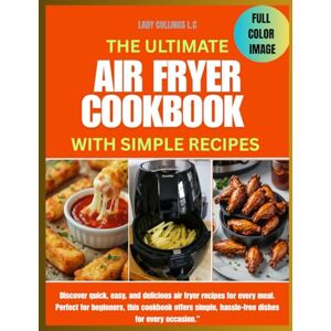 L.C, LADY COLLINGS THE ULTIMATE AIR FRYER COOKBOOK WITH SIMPLE RECIPES: Discover quick, easy, and delicious air fryer recipes for every meal. Perfect for beginners, this ... hassle-free dishes for every occasion. L.C, LADY COLLINGS THE ULTIMATE AIR FRYER COOKBOOK WITH SIMPLE RECIPES: Discover quick, easy, and delicious air fryer recipes for every meal. Perfect for beginners, this ... hassle-free dishes for every occasion.