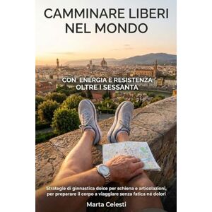 Celesti, Marta CAMMINARE LIBERI NEL MONDO CON ENERGIA E RESISTENZA OLTRE I SESSANTA: Strategie di ginnastica dolce per schiena e articolazioni, per preparare il ... fatica né dolori (Nuove Energie dopo i 60) Celesti, Marta CAMMINARE LIBERI NEL MONDO CON ENERGIA E RESISTENZA OLTRE I SESSANTA: Strategie di ginnastica dolce per schiena e articolazioni, per preparare il ... fatica né dolori (Nuove Energie dopo i 60)