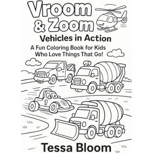 Bloom, Tessa Vroom & Zoom: Vehicles in Action: A Fun Coloring Book for Kids Who Love Things That Go! (Tessa Bloom’s Creative Adventures) Bloom, Tessa Vroom & Zoom: Vehicles in Action: A Fun Coloring Book for Kids Who Love Things That Go! (Tessa Bloom’s Creative Adventures)