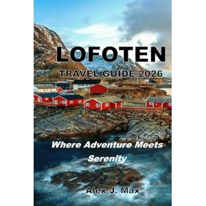 Max, Alex J. Lofoten Travel Guide 2026: Where Adventure Meets Serenity Max, Alex J. Lofoten Travel Guide 2026: Where Adventure Meets Serenity