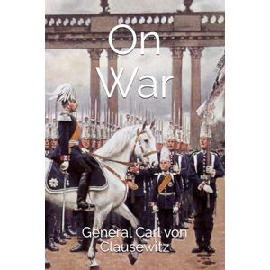 von Clausewitz, General Carl On War von Clausewitz, General Carl On War