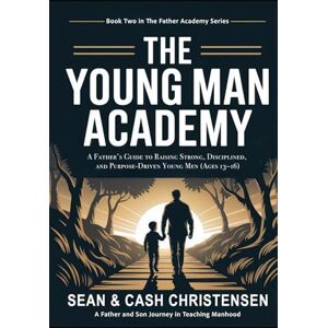 Christensen, Sean The Young Man Academy: A Father’s Guide to Raising Strong, Disciplined, and Purpose-Driven Young Men (Ages 13–16) Christensen, Sean The Young Man Academy: A Father’s Guide to Raising Strong, Disciplined, and Purpose-Driven Young Men (Ages 13–16)