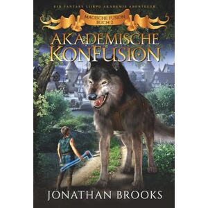 Brooks, Jonathan Akademische KonFusion: Ein Fantasy-LitRPG-Akademie-Abenteuer (Magische Fusion Buch 2) Brooks, Jonathan Akademische KonFusion: Ein Fantasy-LitRPG-Akademie-Abenteuer (Magische Fusion Buch 2)