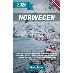 Brown, Wesley Norwegen Reiseführer 2026: Entdecken Sie Norwegens majestätische Fjorde, schillernde Nordlichter und das Erbe der Wikinger – Ihr vollständiger Reiseführer für das Land der Mitternachtssonne 2026 Brown, Wesley Norwegen Reiseführer 2026: Entdecken Sie Norwegens majestätische Fjorde, schillernde Nordlichter und das Erbe der Wikinger – Ihr vollständiger Reiseführer für das Land der Mitternachtssonne 2026