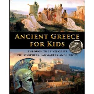Fet, Catherine Ancient Greece for Kids Through the Lives of its Philosophers, Lawmakers, and Heroes (History for Kids Traditional, Story-Based Format) Fet, Catherine Ancient Greece for Kids Through the Lives of its Philosophers, Lawmakers, and Heroes (History for Kids Traditional, Story-Based Format)