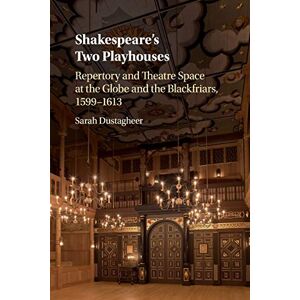 Dustagheer, Sarah Shakespeare's Two Playhouses: Repertory and Theatre Space at the Globe and the Blackfriars, 1599–1613 Dustagheer, Sarah Shakespeare's Two Playhouses: Repertory and Theatre Space at the Globe and the Blackfriars, 1599–1613