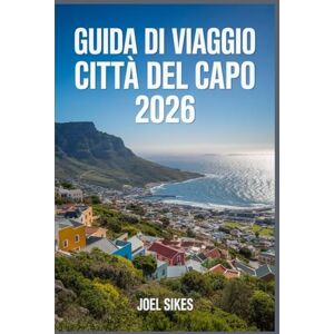 SIKES, JOEL GUIDA DI VIAGGIO CITTÀ DEL CAPO 2026: Esplora spiagge, cultura, cibo, gemme nascoste, fauna selvatica e avventure all'aria aperta SIKES, JOEL GUIDA DI VIAGGIO CITTÀ DEL CAPO 2026: Esplora spiagge, cultura, cibo, gemme nascoste, fauna selvatica e avventure all'aria aperta
