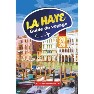 THOMPSON, ETHAN GUIDE DE VOYAGE LA HAYE 2026: Découvrez la ville royale des Pays-Bas avec ses musées, ses plages, sa cuisine néerlandaise, ses excursions d'une journée et ses conseils de voyage THOMPSON, ETHAN GUIDE DE VOYAGE LA HAYE 2026: Découvrez la ville royale des Pays-Bas avec ses musées, ses plages, sa cuisine néerlandaise, ses excursions d'une journée et ses conseils de voyage