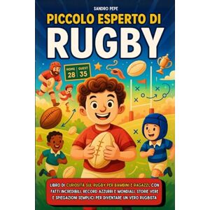 Pepe, Sandro Piccolo Esperto di Rugby: Libro di curiosità sul rugby per bambini e ragazzi, con fatti incredibili, record azzurri e mondiali, storie vere e spiegazioni semplici per diventare un vero rugbista Pepe, Sandro Piccolo Esperto di Rugby: Libro di curiosità sul rugby per bambini e ragazzi, con fatti incredibili, record azzurri e mondiali, storie vere e spiegazioni semplici per diventare un vero rugbista