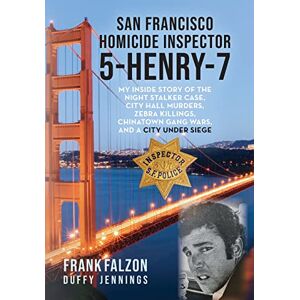 Falzon, Frank San Francisco Homicide Inspector 5-Henry-7: My Inside Story of the Night Stalker, City Hall Murders, Zebra Killings, Chinatown Gang Wars, and a City Under Siege Falzon, Frank San Francisco Homicide Inspector 5-Henry-7: My Inside Story of the Night Stalker, City Hall Murders, Zebra Killings, Chinatown Gang Wars, and a City Under Siege