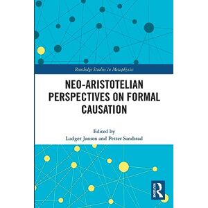 Philosophy Neo-Aristotelian Perspectives on Formal Causation (Routledge Studies in Metaphysics) Philosophy Neo-Aristotelian Perspectives on Formal Causation (Routledge Studies in Metaphysics)